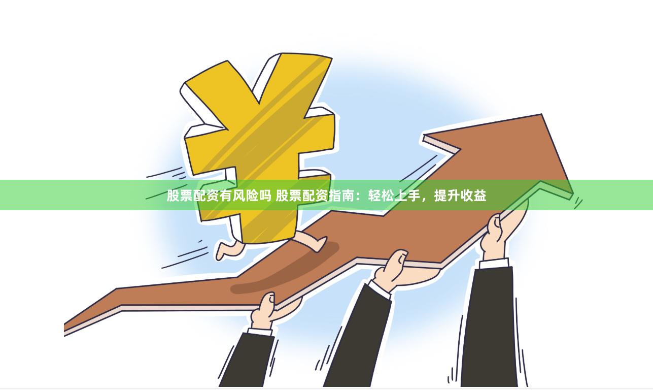 股票配资有风险吗 股票配资指南：轻松上手，提升收益