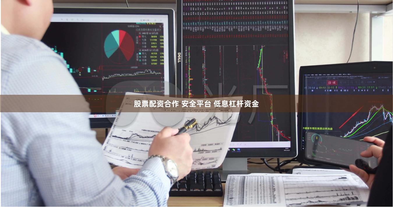 股票配资合作 安全平台 低息杠杆资金