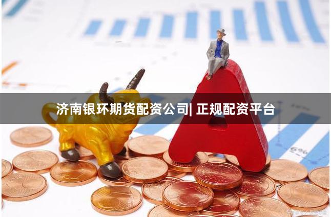济南银环期货配资公司| 正规配资平台