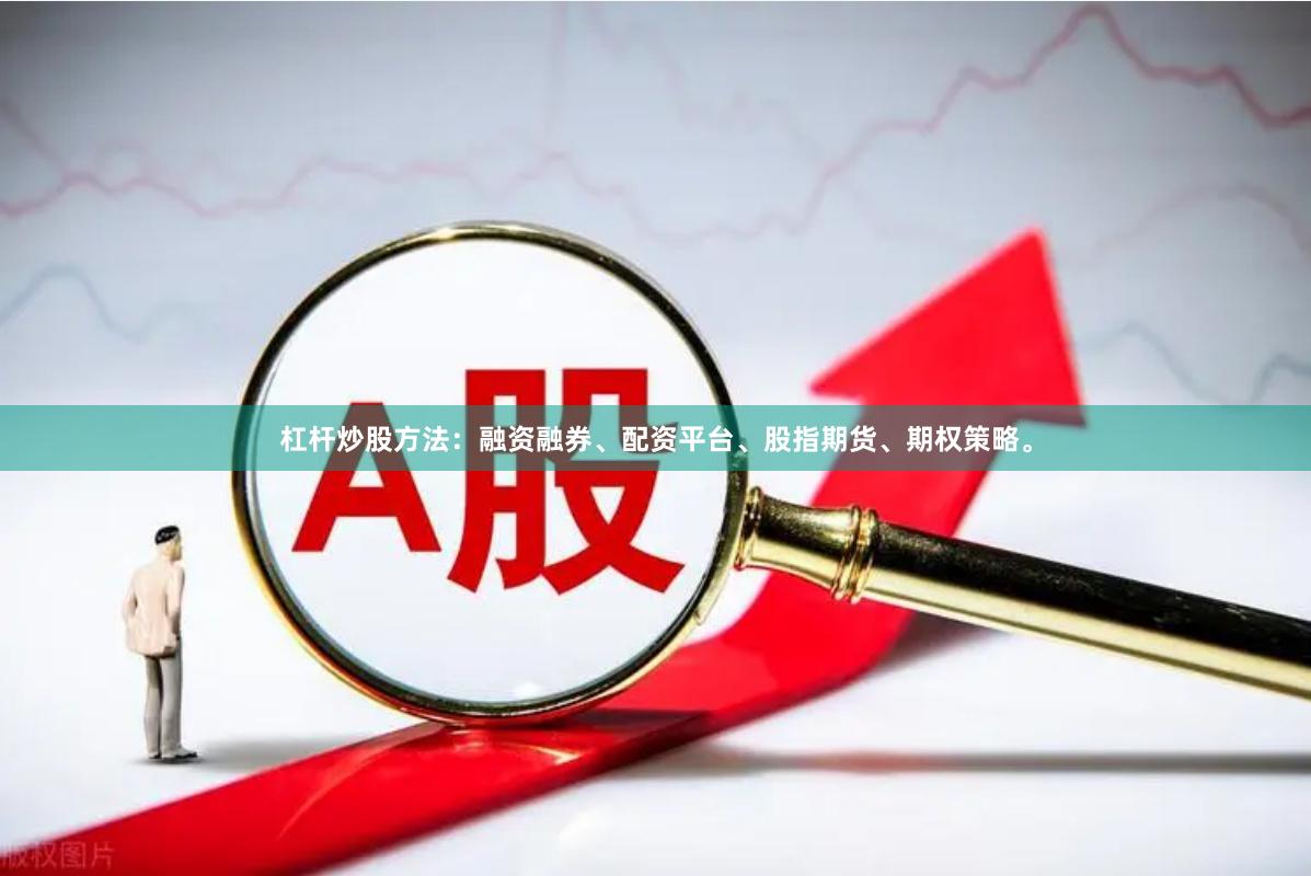 杠杆炒股方法：融资融券、配资平台、股指期货、期权策略。